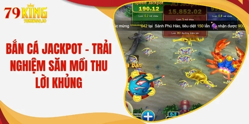 Bắn Cá Jackpot - Trải Nghiệm Săn Mồi Thu Lời Khủng